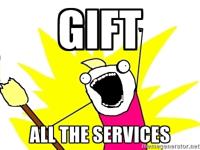 Gift ALL THE SERVICES!